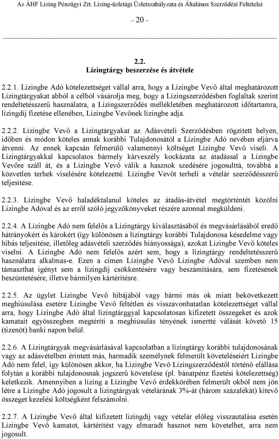 használatra, a Lízingszerzıdés mellékletében meghatározott idıtartamra, lízingdíj fizetése ellenében, Lízingbe Vevınek lízingbe adja. 2.