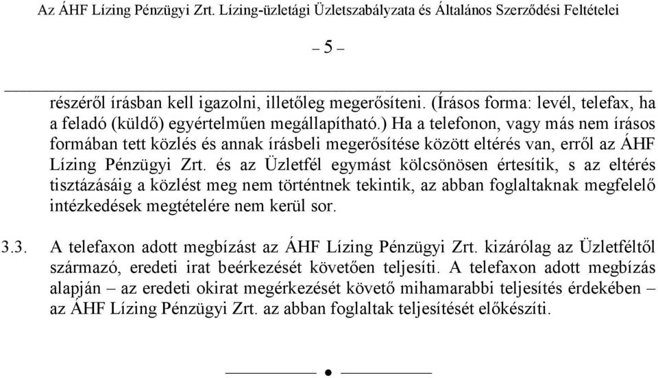 és az Üzletfél egymást kölcsönösen értesítik, s az eltérés tisztázásáig a közlést meg nem történtnek tekintik, az abban foglaltaknak megfelelı intézkedések megtételére nem kerül sor. 3.