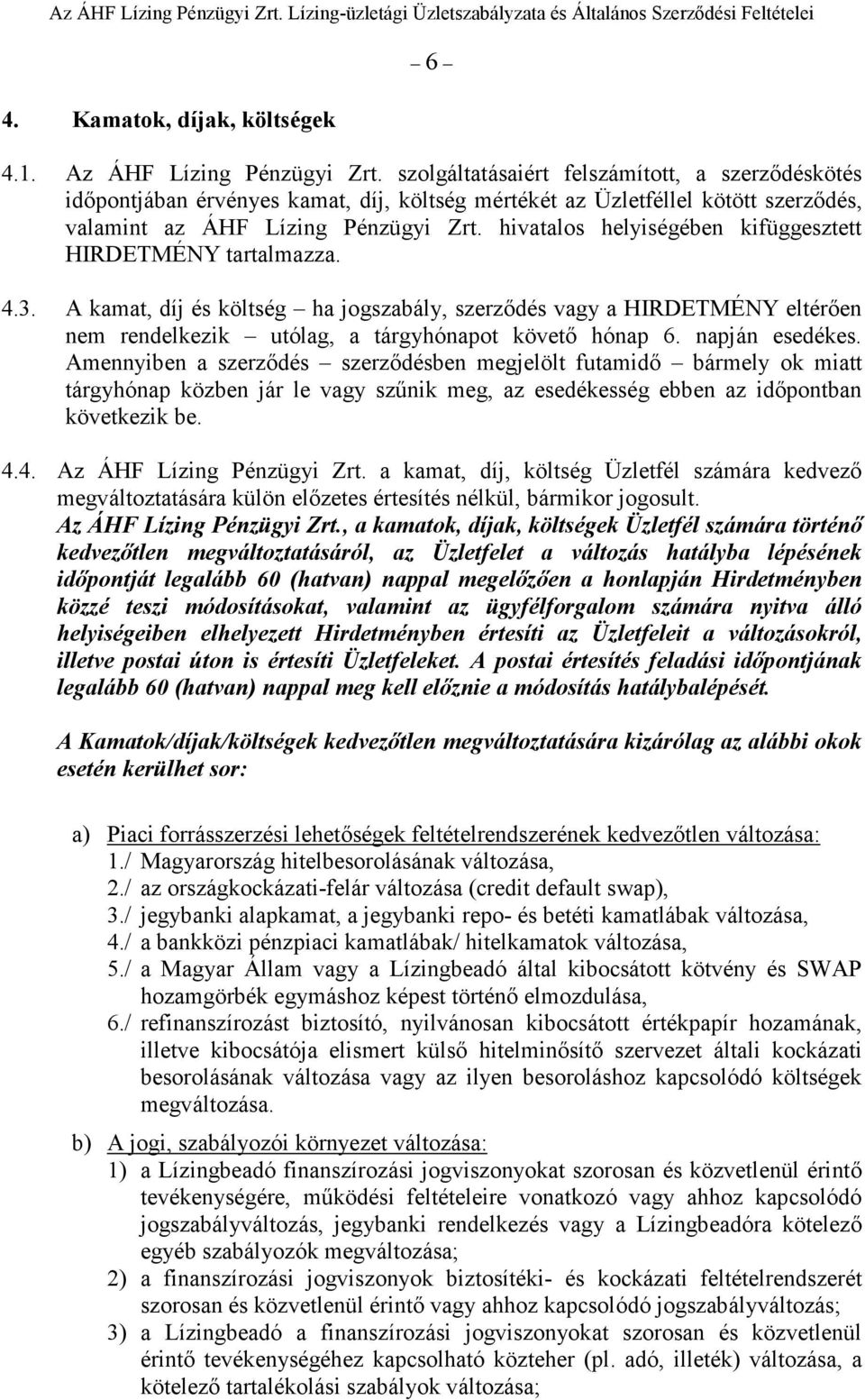 hivatalos helyiségében kifüggesztett HIRDETMÉNY tartalmazza. 4.3. A kamat, díj és költség ha jogszabály, szerzıdés vagy a HIRDETMÉNY eltérıen nem rendelkezik utólag, a tárgyhónapot követı hónap 6.