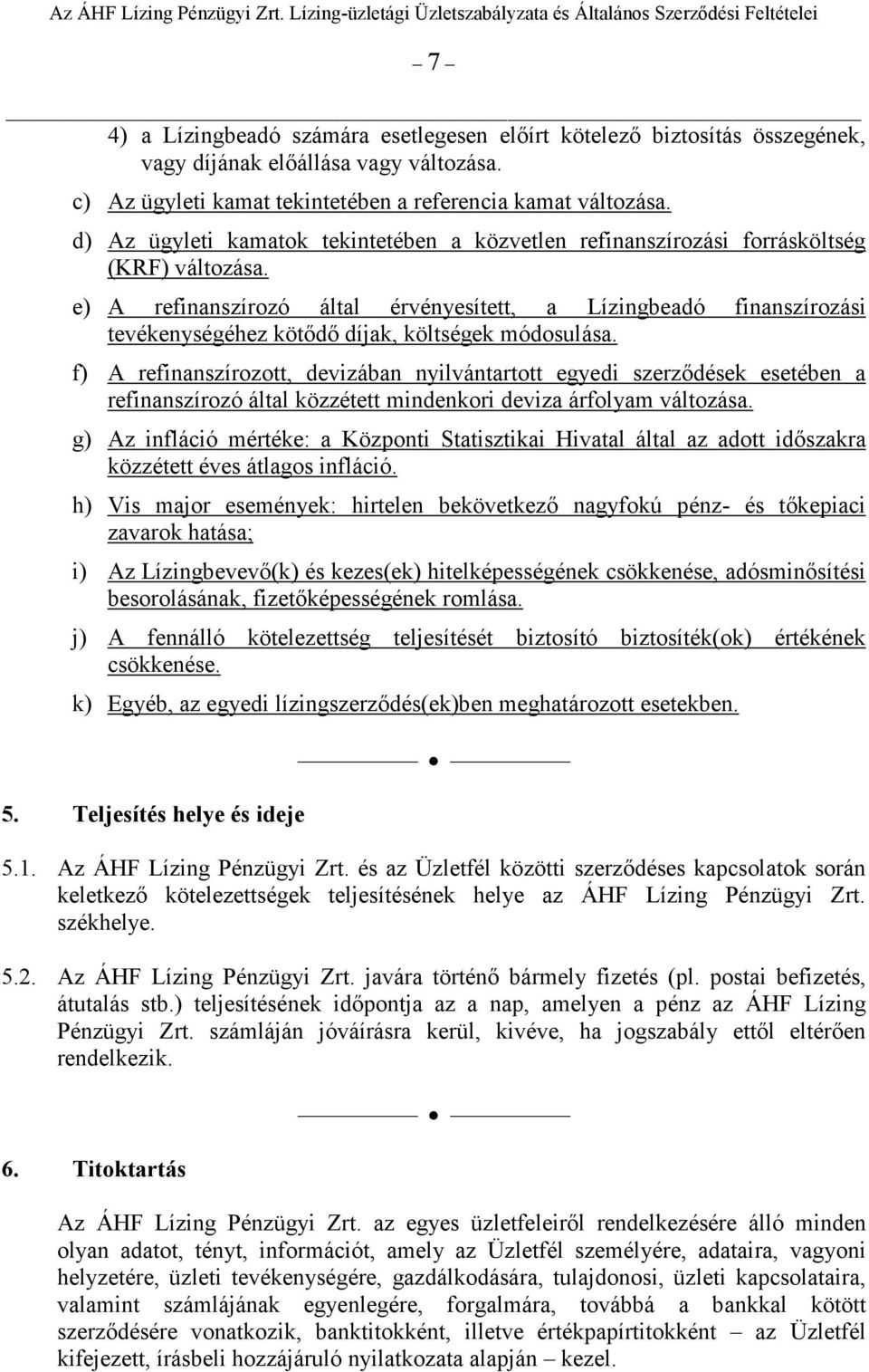 e) A refinanszírozó által érvényesített, a Lízingbeadó finanszírozási tevékenységéhez kötıdı díjak, költségek módosulása.