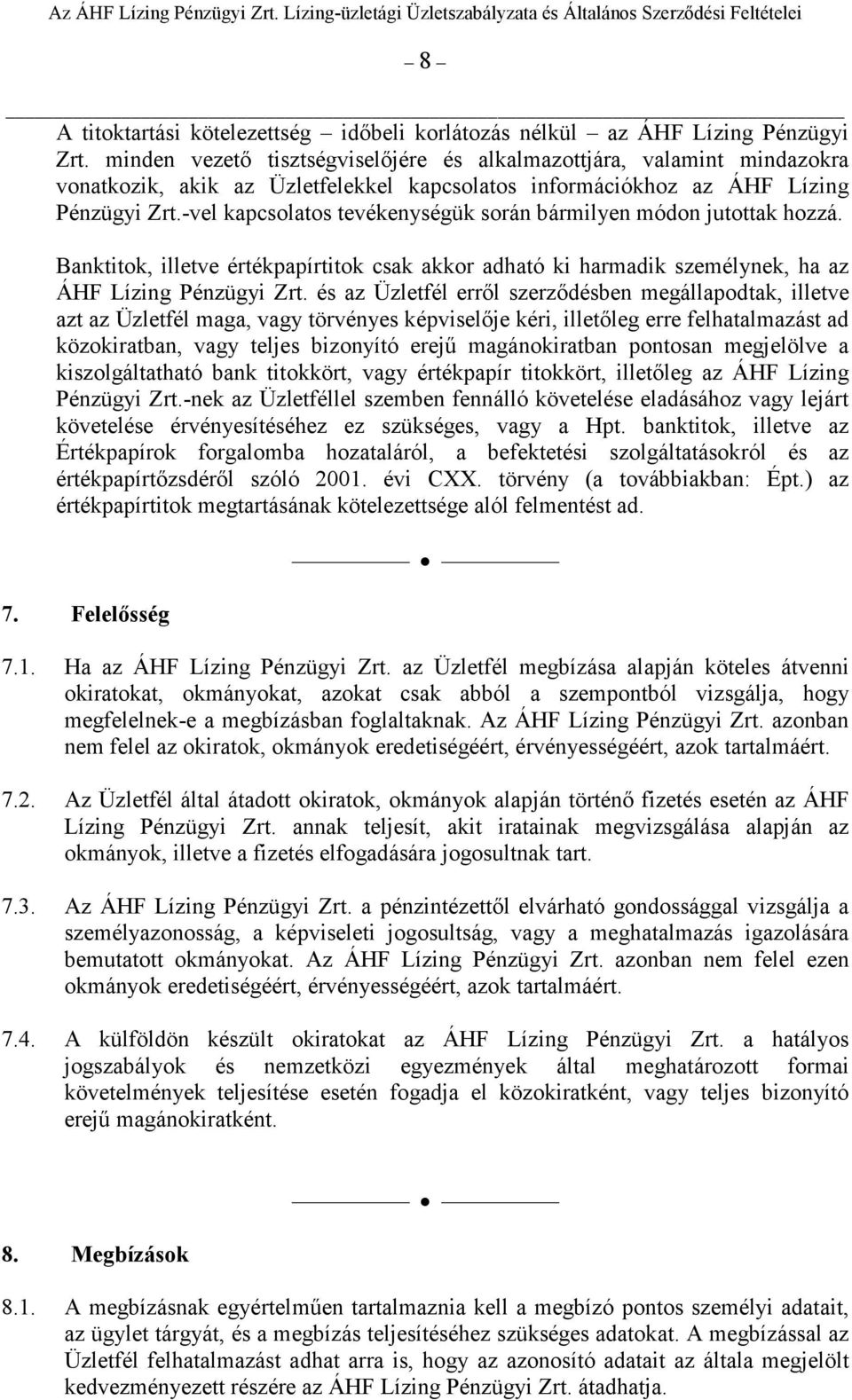 -vel kapcsolatos tevékenységük során bármilyen módon jutottak hozzá. Banktitok, illetve értékpapírtitok csak akkor adható ki harmadik személynek, ha az ÁHF Lízing Pénzügyi Zrt.
