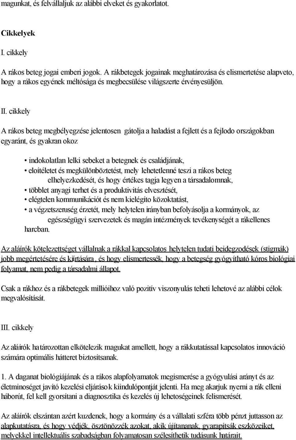 cikkely A rákos beteg megbélyegzése jelentosen gátolja a haladást a fejlett és a fejlodo országokban egyaránt, és gyakran okoz indokolatlan lelki sebeket a betegnek és családjának, eloítéletet és