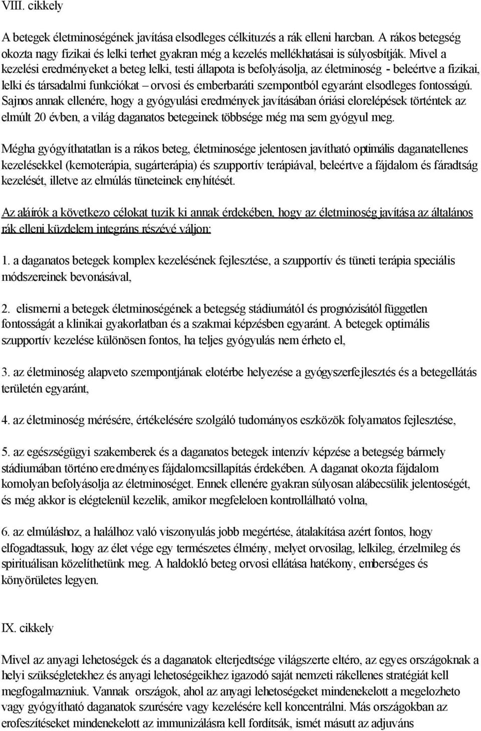 fontosságú. Sajnos annak ellenére, hogy a gyógyulási eredmények javításában óriási elorelépések történtek az elmúlt 20 évben, a világ daganatos betegeinek többsége még ma sem gyógyul meg.