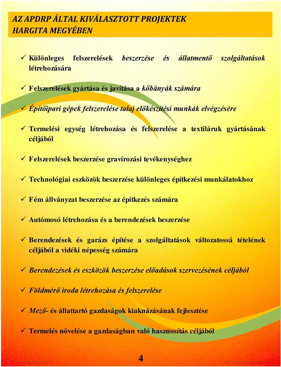 munkálatokhoz Fém állványzat beszerzése az építkezés számára Autómosó létrehozása és a berendezések beszerzése Berendezések és garázs építése a szolgáltatások változatossá tételének céljából a vidéki