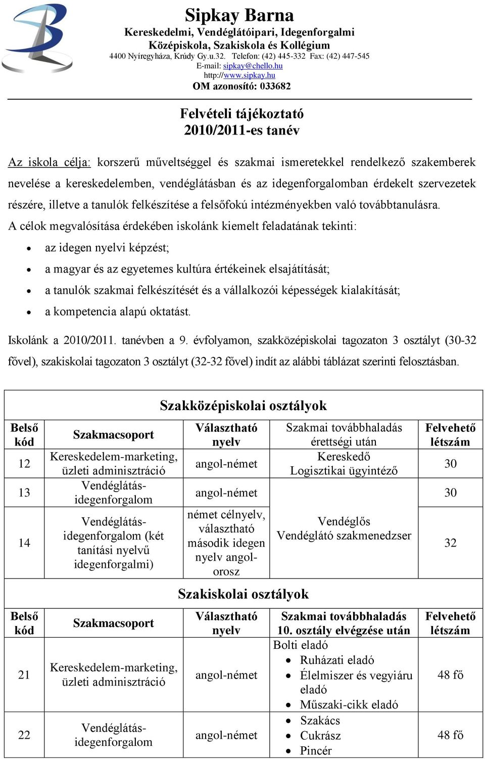 hu OM azonosító: 033682 Felvételi tájékoztató 2010/2011-es tanév Az iskola célja: korszerű műveltséggel és szakmai ismeretekkel rendelkező szakemberek nevelése a kereskedelemben, vendéglátásban és az