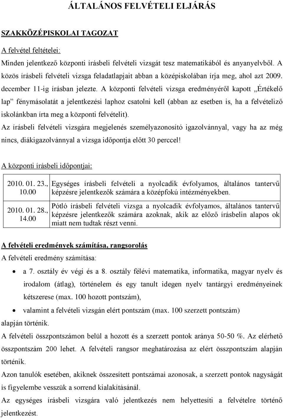 A központi felvételi vizsga eredményéről kapott Értékelő lap fénymásolatát a jelentkezési laphoz csatolni kell (abban az esetben is, ha a felvételiző iskolánkban írta meg a központi felvételit).