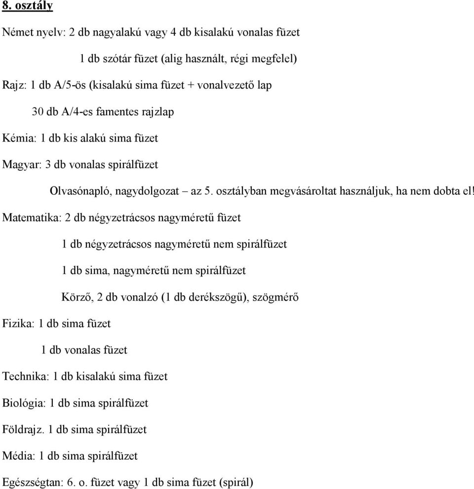 Fizika: 1 db sima füzet 1 db vonalas füzet Biológia: 1 db sima spirálfüzet Földrajz.