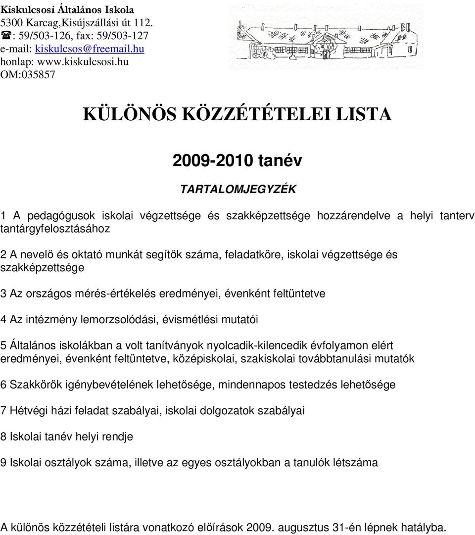 munkát segítők száma, feladatköre, iskolai végzettsége és szakképzettsége 3 Az országos mérés-értékelés eredményei, évenként feltüntetve 4 Az intézmény lemorzsolódási, évismétlési mutatói 5 Általános