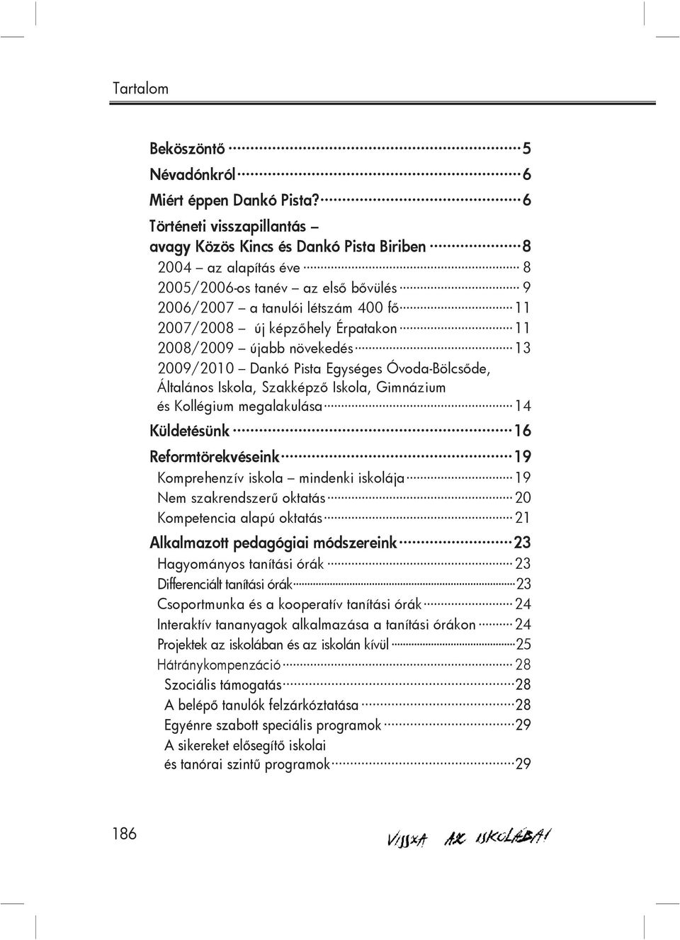 Érpatakon 11 2008/2009 újabb növekedés 13 2009/2010 Dankó Pista Egységes Óvoda-Bölcsőde, Általános Iskola, Szakképző Iskola, Gimnázium és Kollégium megalakulása 14 Küldetésünk 16 Reformtörekvéseink