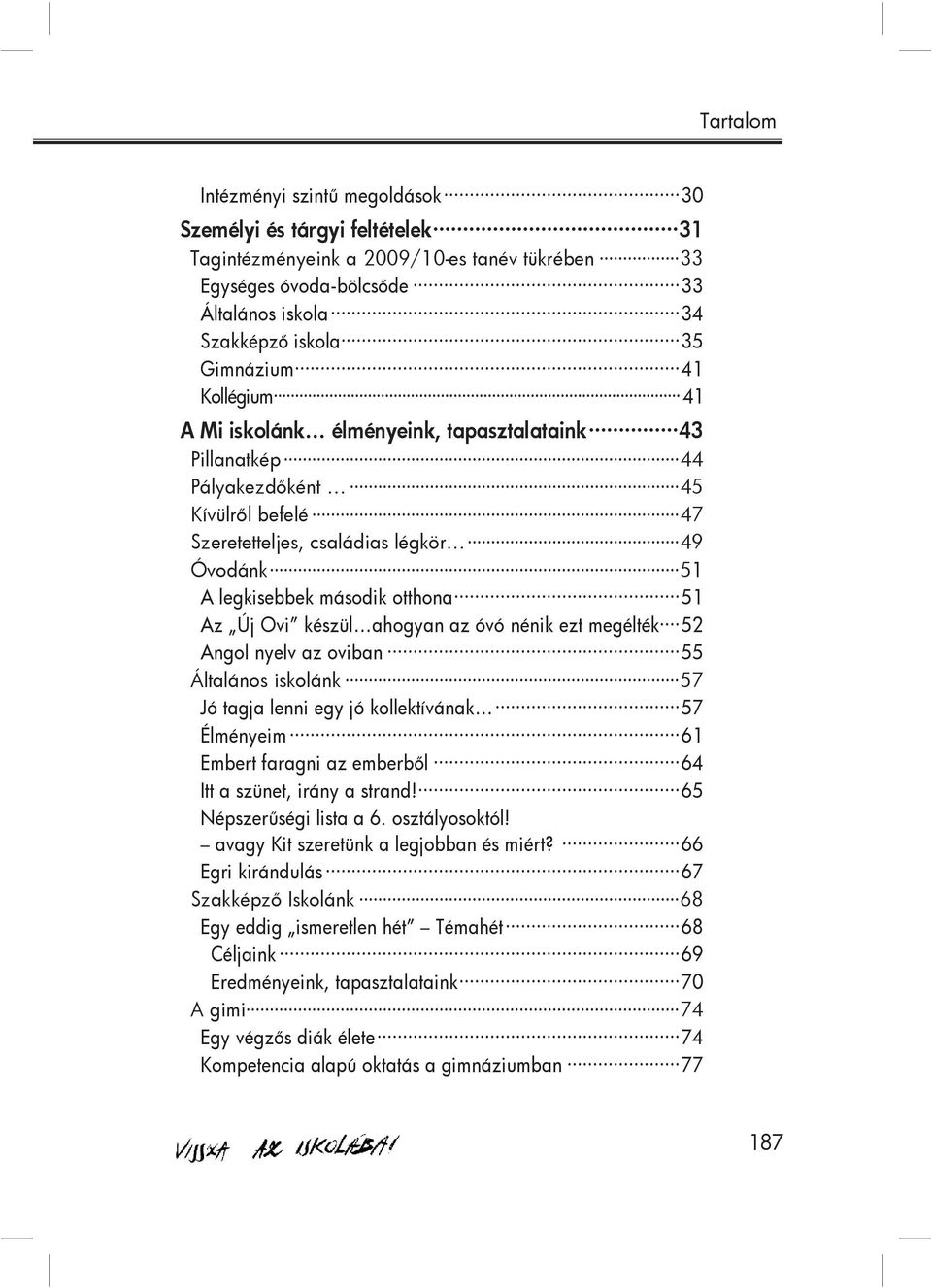 készül ahogyan az óvó nénik ezt megélték 52 Angol nyelv az oviban 55 Általános iskolánk 57 Jó tagja lenni egy jó kollektívának 57 Élményeim 61 Embert faragni az emberből 64 Itt a szünet, irány a