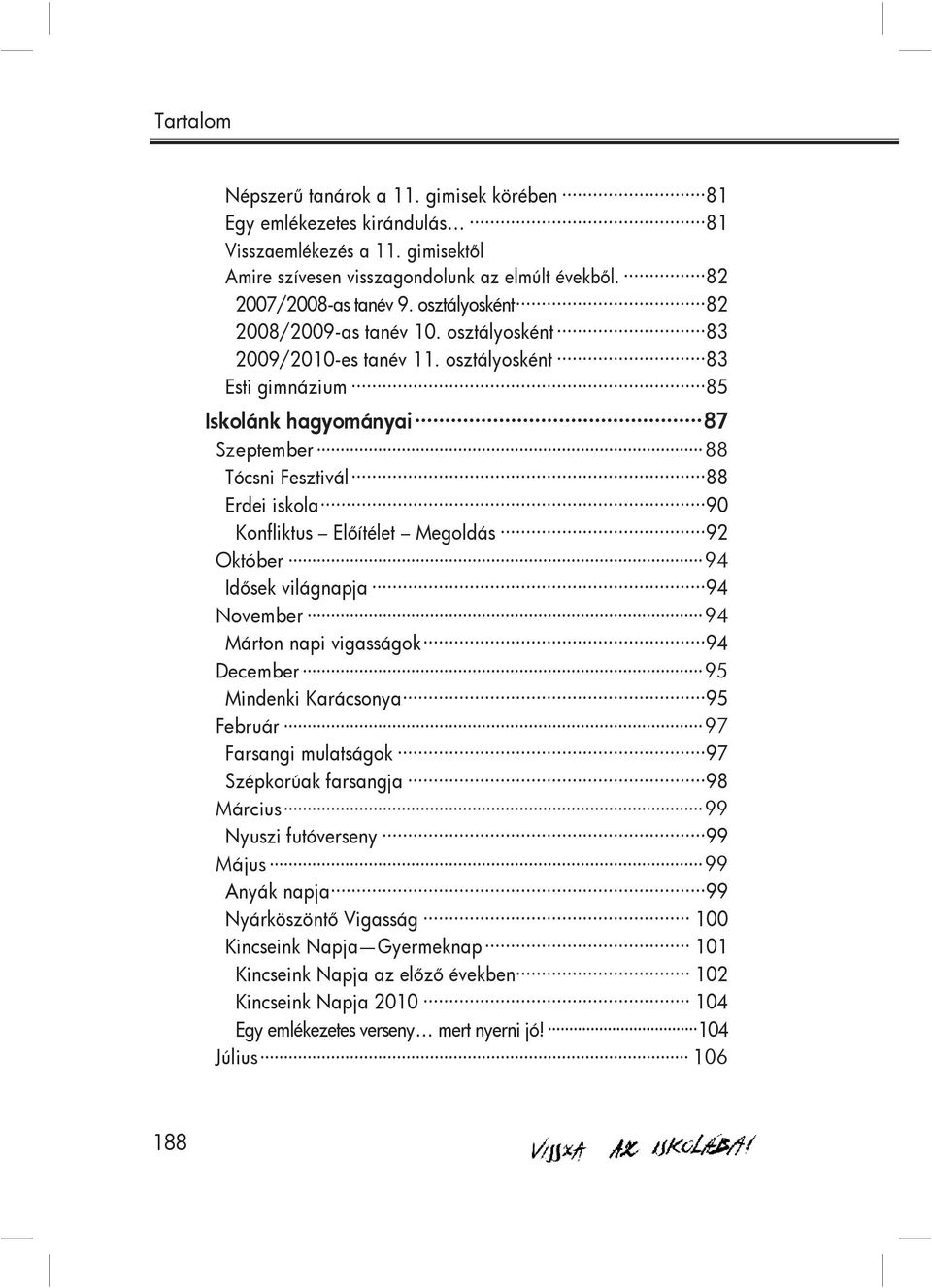 osztályosként 83 Esti gimnázium 85 Iskolánk hagyományai 87 Szeptember 88 Tócsni Fesztivál 88 Erdei iskola 90 Konfliktus Előítélet Megoldás 92 Október 94 Idősek világnapja 94 November 94 Márton napi