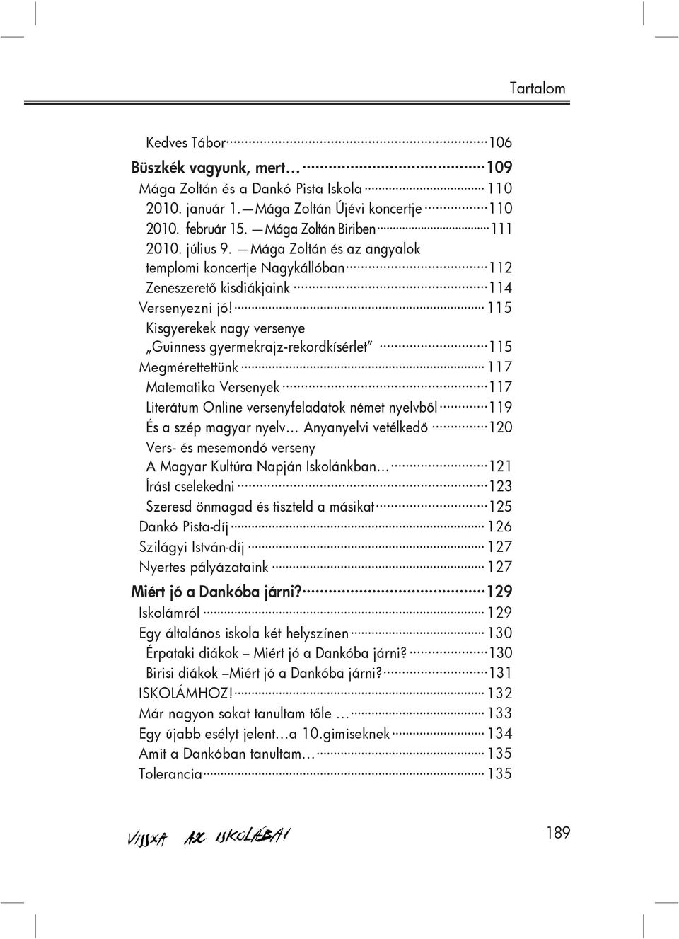 115 Kisgyerekek nagy versenye Guinness gyermekrajz-rekordkísérlet 115 Megmérettettünk 117 Matematika Versenyek 117 Literátum Online versenyfeladatok német nyelvből 119 És a szép magyar nyelv