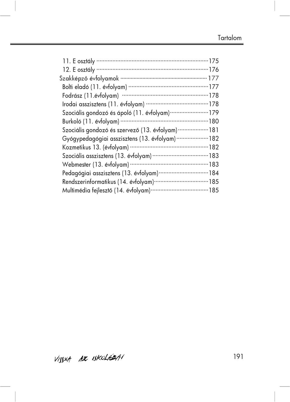 évfolyam) 180 Szociális gondozó és szervező (13. évfolyam) 181 Gyógypedagógiai asszisztens (13. évfolyam) 182 Kozmetikus 13.