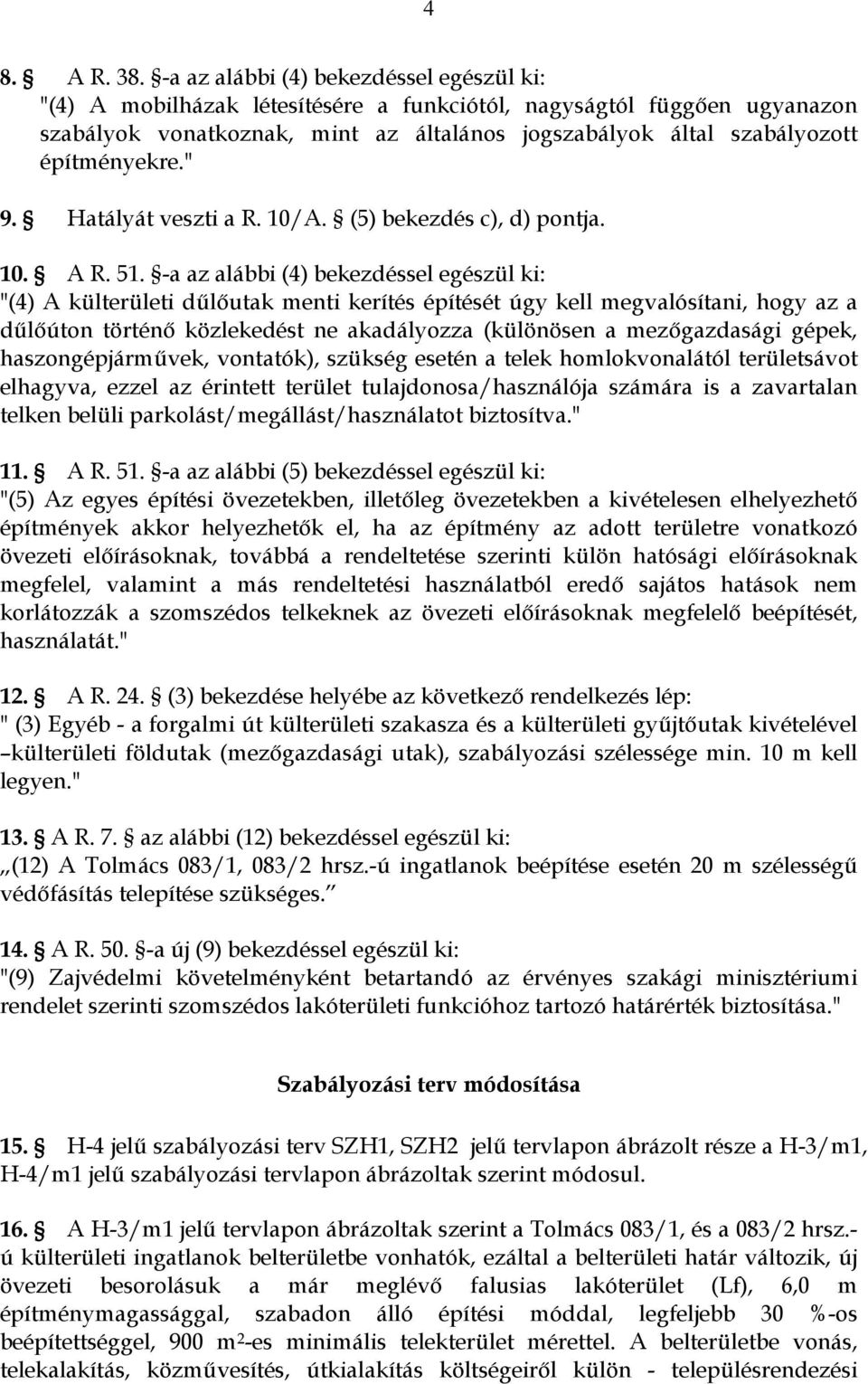 építményekre." 9. Hatályát veszti a R. 10/A. (5) bekezdés c), d) pontja. 10. A R. 51.