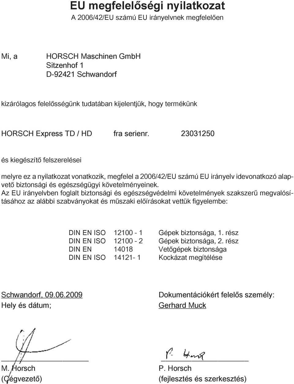 23031250 és kiegészítő felszerelései melyre ez a nyilatkozat vonatkozik, megfelel a 2006/42/EU számú EU irányelv idevonatkozó alapvető biztonsági és egészségügyi követelményeinek.