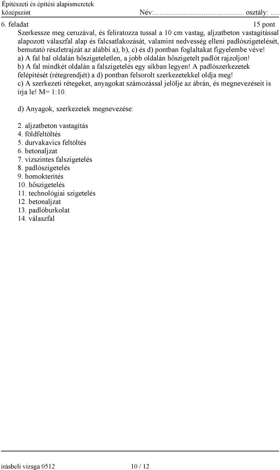 b) A fal mindkét oldalán a falszigetelés egy síkban legyen! A padlószerkezetek felépítését (rétegrendjét) a d) pontban felsorolt szerkezetekkel oldja meg!