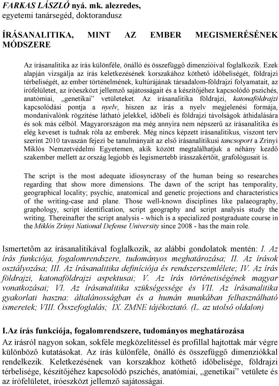 Ezek alapján vizsgálja az írás keletkezésének korszakához köthető időbeliségét, földrajzi térbeliségét, az ember történelmének, kultúrájának társadalom-földrajzi folyamatait, az írófelületet, az