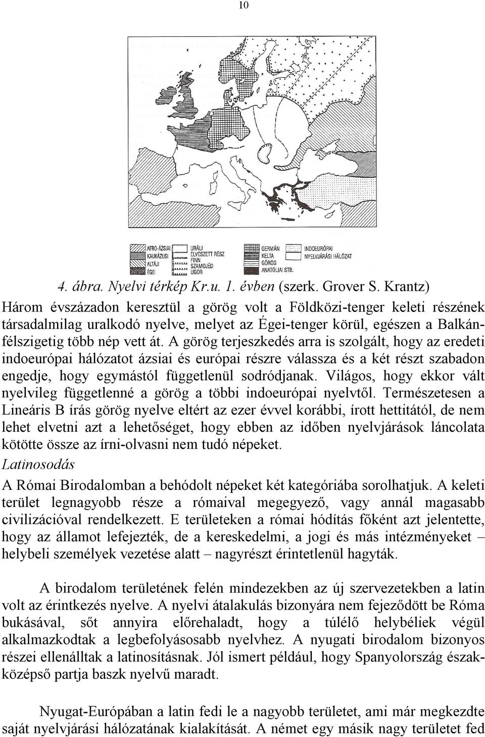 A görög terjeszkedés arra is szolgált, hogy az eredeti indoeurópai hálózatot ázsiai és európai részre válassza és a két részt szabadon engedje, hogy egymástól függetlenül sodródjanak.