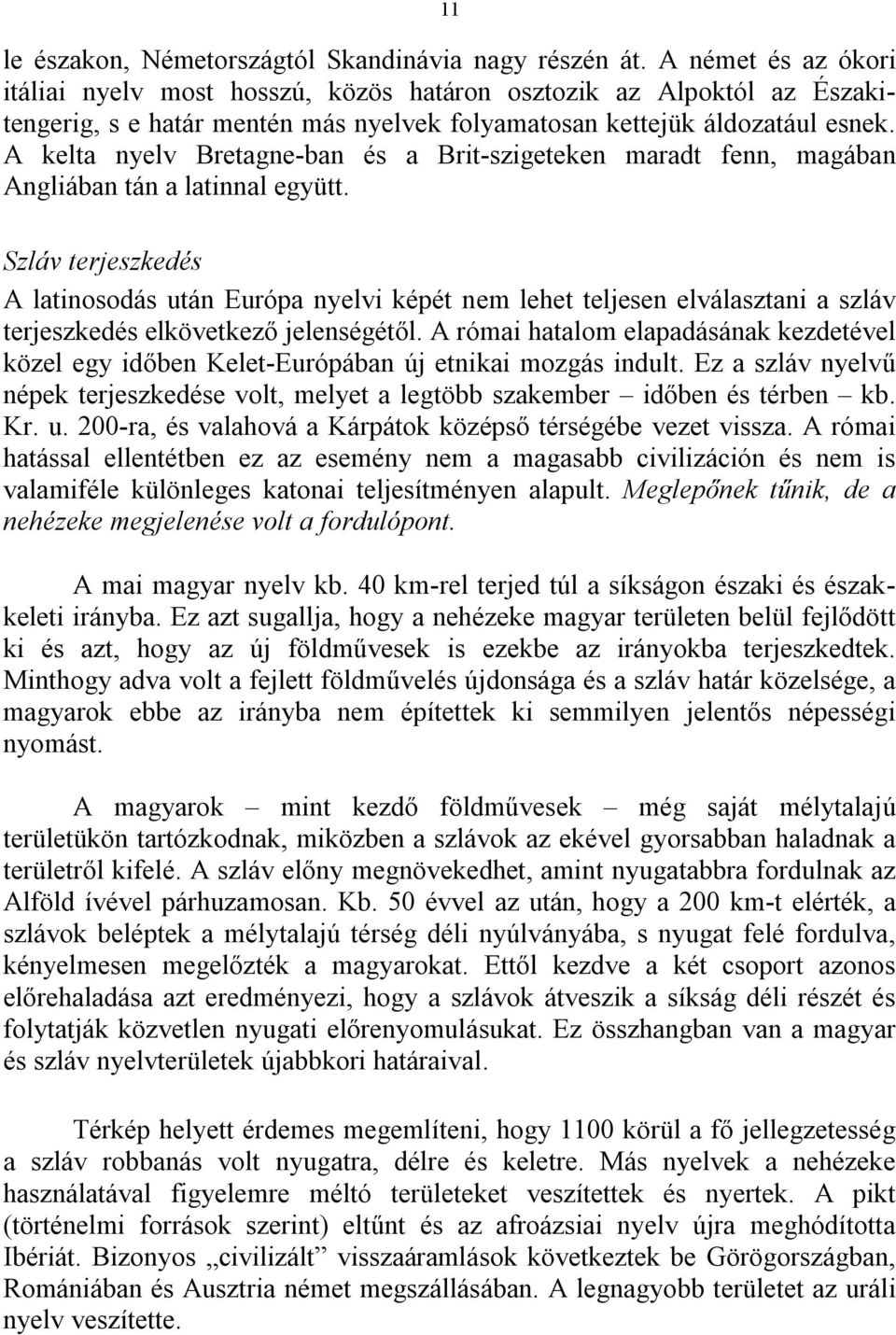 A kelta nyelv Bretagne-ban és a Brit-szigeteken maradt fenn, magában Angliában tán a latinnal együtt.