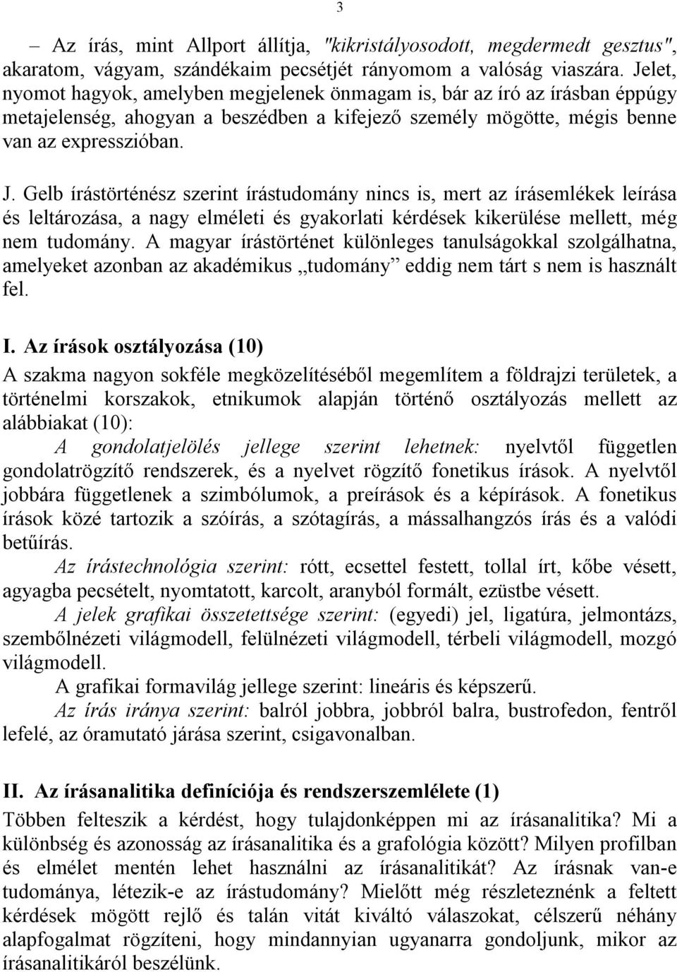 Gelb írástörténész szerint írástudomány nincs is, mert az írásemlékek leírása és leltározása, a nagy elméleti és gyakorlati kérdések kikerülése mellett, még nem tudomány.