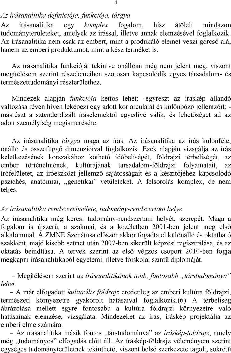 Az írásanalitika funkcióját tekintve önállóan még nem jelent meg, viszont megítélésem szerint részelemeiben szorosan kapcsolódik egyes társadalom- és természettudományi részterülethez.