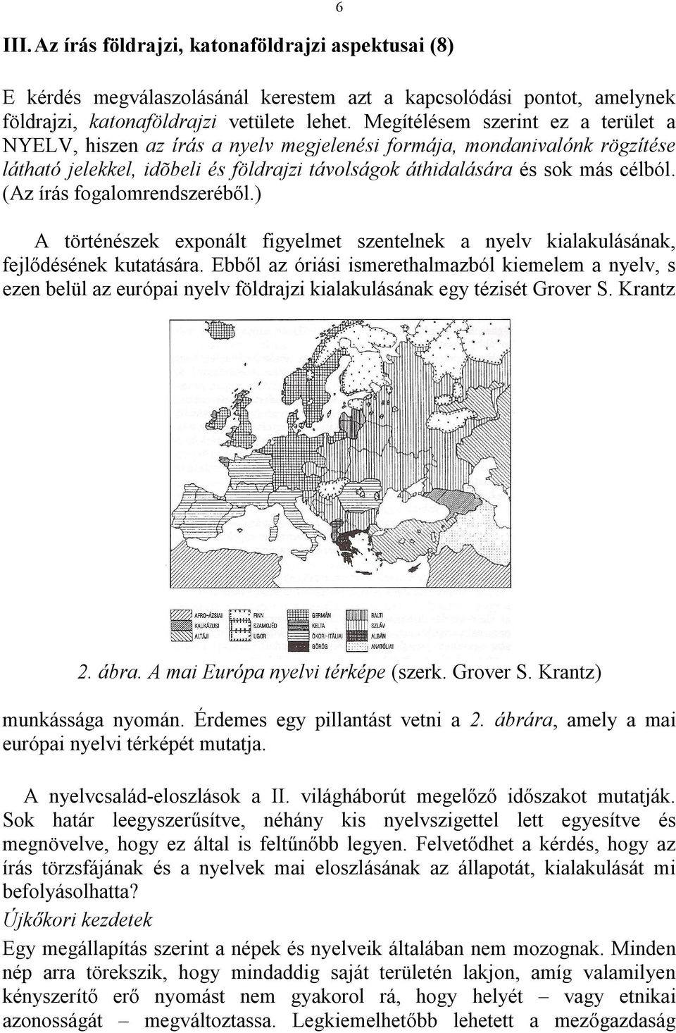 (Az írás fogalomrendszeréből.) A történészek exponált figyelmet szentelnek a nyelv kialakulásának, fejlődésének kutatására.