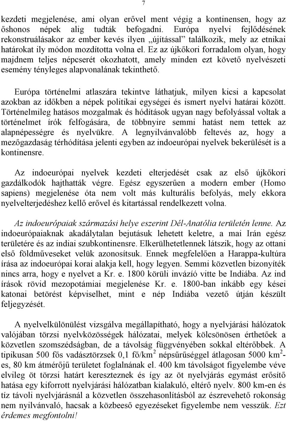 Ez az újkőkori forradalom olyan, hogy majdnem teljes népcserét okozhatott, amely minden ezt követő nyelvészeti esemény tényleges alapvonalának tekinthető.