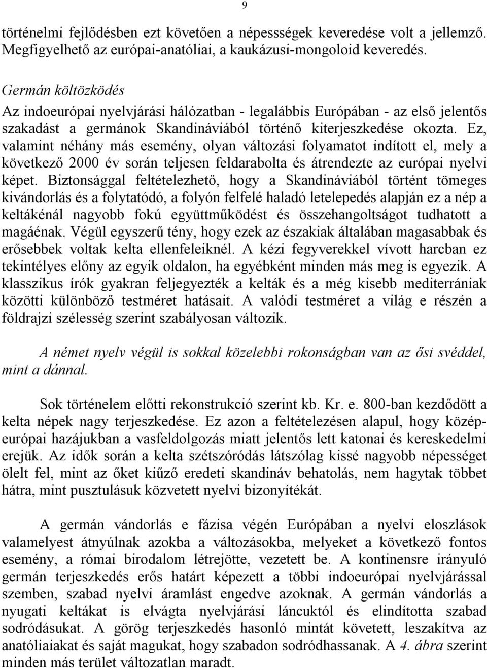 Ez, valamint néhány más esemény, olyan változási folyamatot indított el, mely a következő 2000 év során teljesen feldarabolta és átrendezte az európai nyelvi képet.