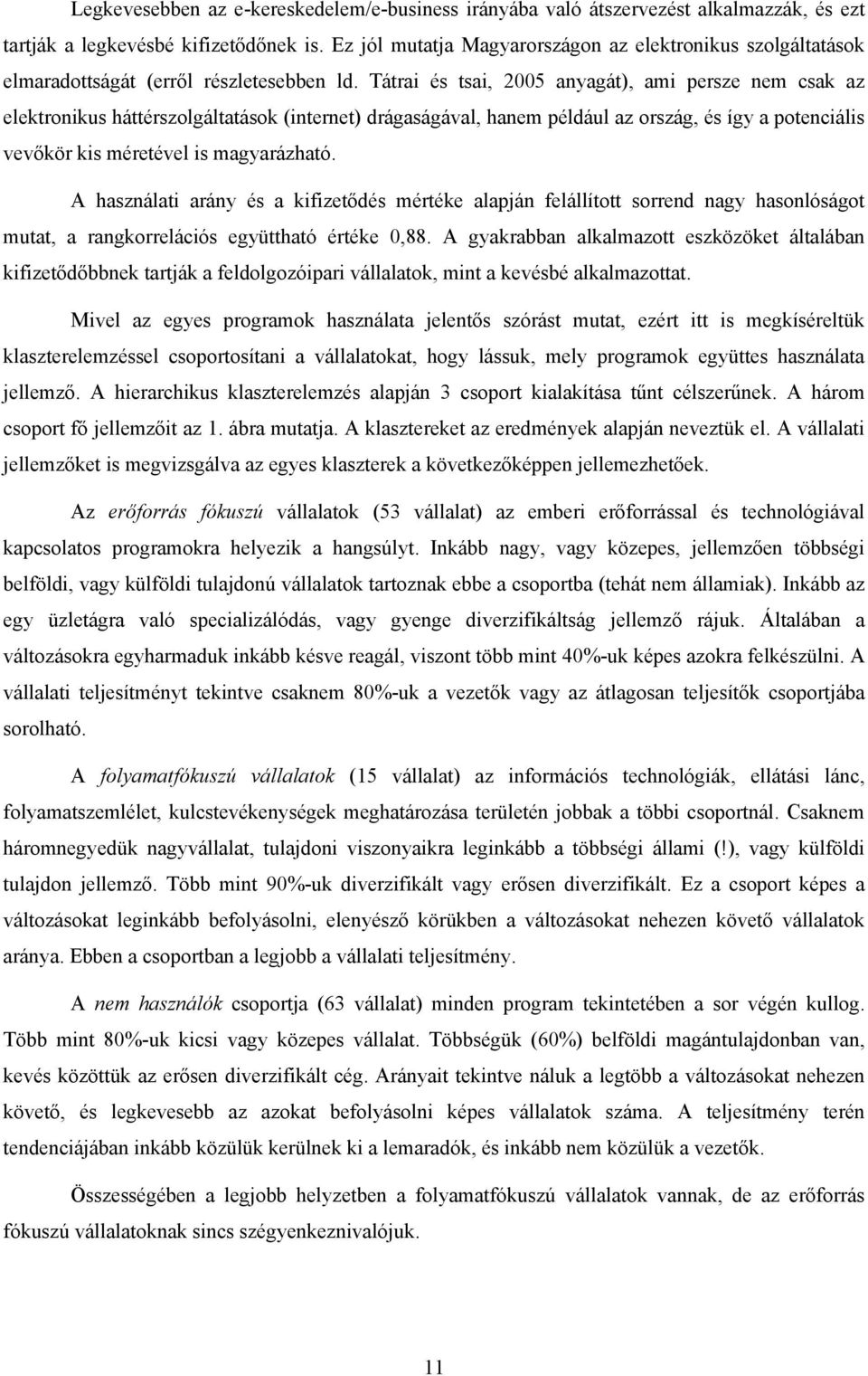 Tátrai és tsai, 2005 anyagát), ami persze nem csak az elektronikus háttérszolgáltatások (internet) drágaságával, hanem például az ország, és így a potenciális vevőkör kis méretével is magyarázható.