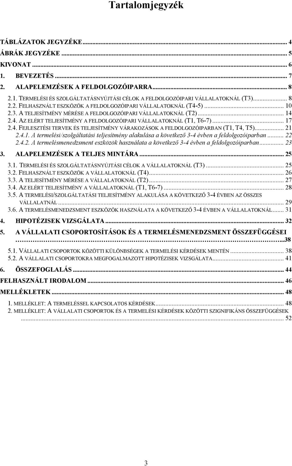 .. 17 2.4. FEJLESZTÉSI TERVEK ÉS TELJESÍTMÉNY VÁRAKOZÁSOK A FELDOLGOZÓIPARBAN (T1, T4, T5)... 21 2.4.1. A termelési/szolgáltatási teljesítmény alakulása a következő 3-4 évben a feldolgozóiparban.