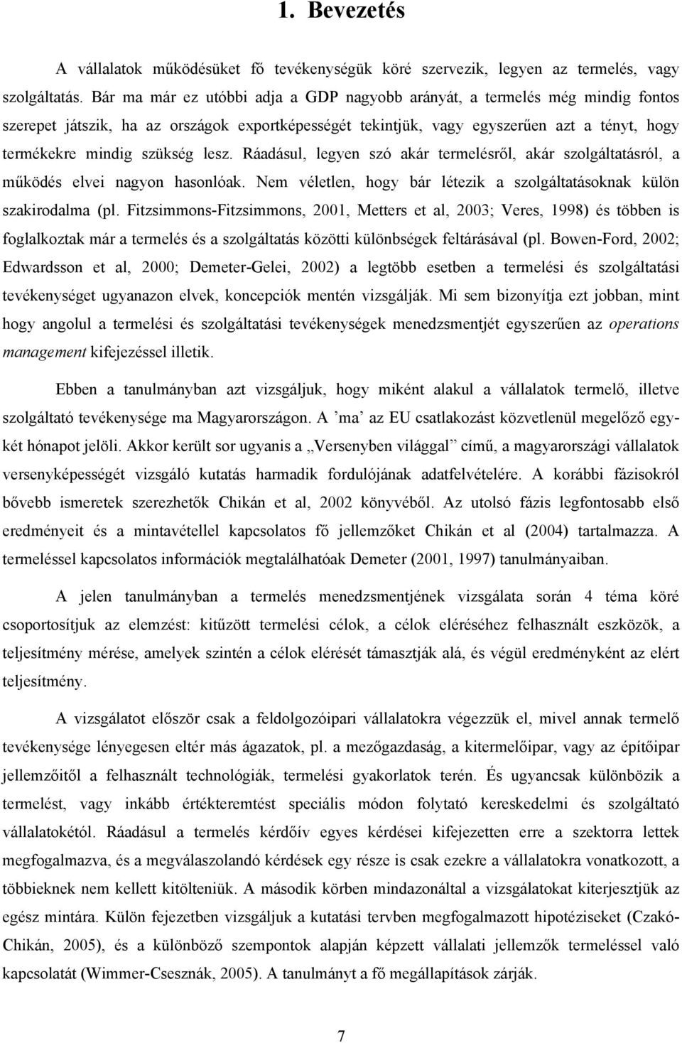 lesz. Ráadásul, legyen szó akár termelésről, akár szolgáltatásról, a működés elvei nagyon hasonlóak. Nem véletlen, hogy bár létezik a szolgáltatásoknak külön szakirodalma (pl.