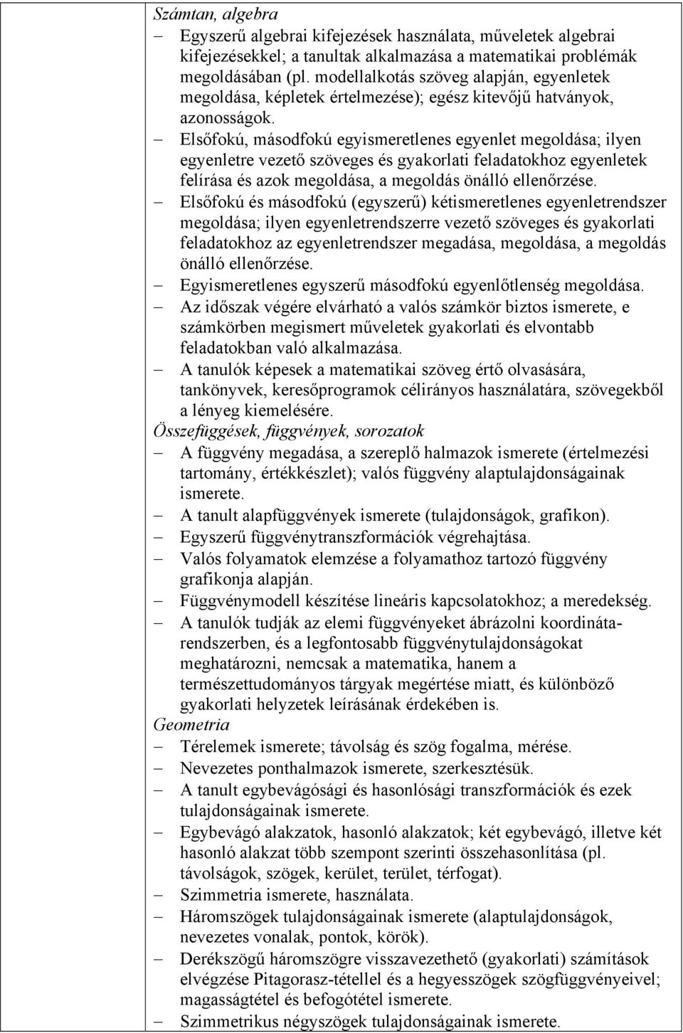 Elsőfokú, másodfokú egyismeretlenes egyenlet megoldása; ilyen egyenletre vezető szöveges és gyakorlati feladatokhoz egyenletek felírása és azok megoldása, a megoldás önálló ellenőrzése.