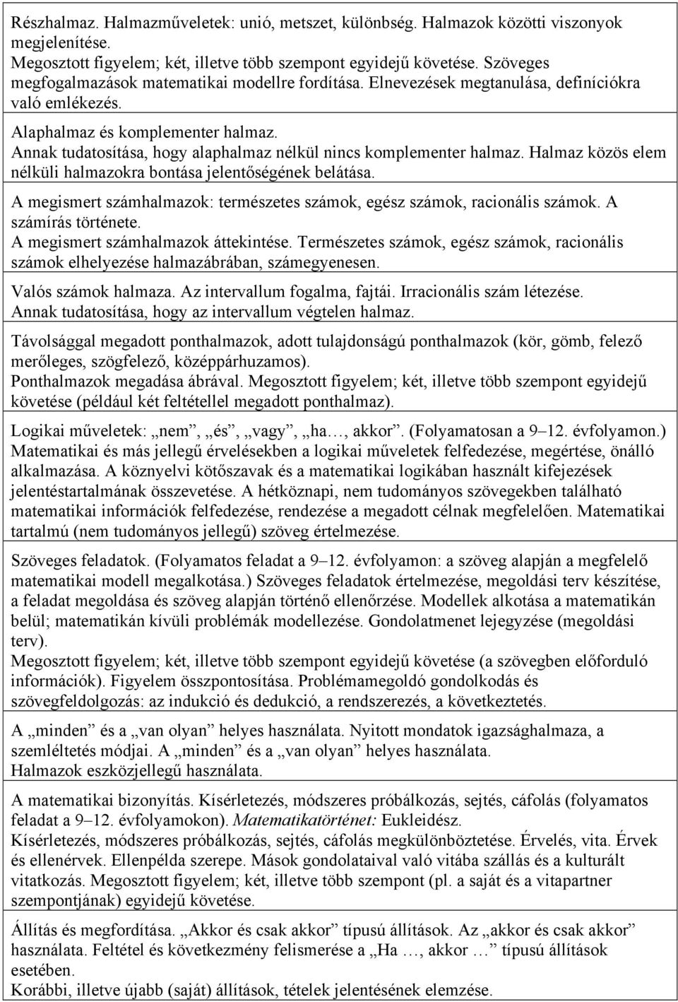 Annak tudatosítása, hogy alaphalmaz nélkül nincs komplementer halmaz. Halmaz közös elem nélküli halmazokra bontása jelentőségének belátása.