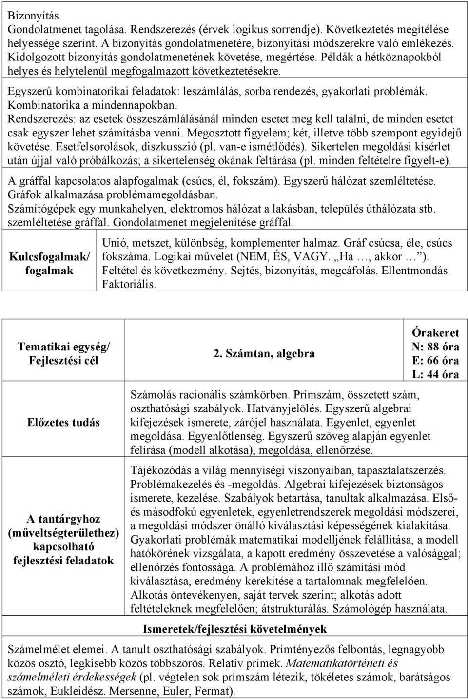 Egyszerű kombinatorikai feladatok: leszámlálás, sorba rendezés, gyakorlati problémák. Kombinatorika a mindennapokban.