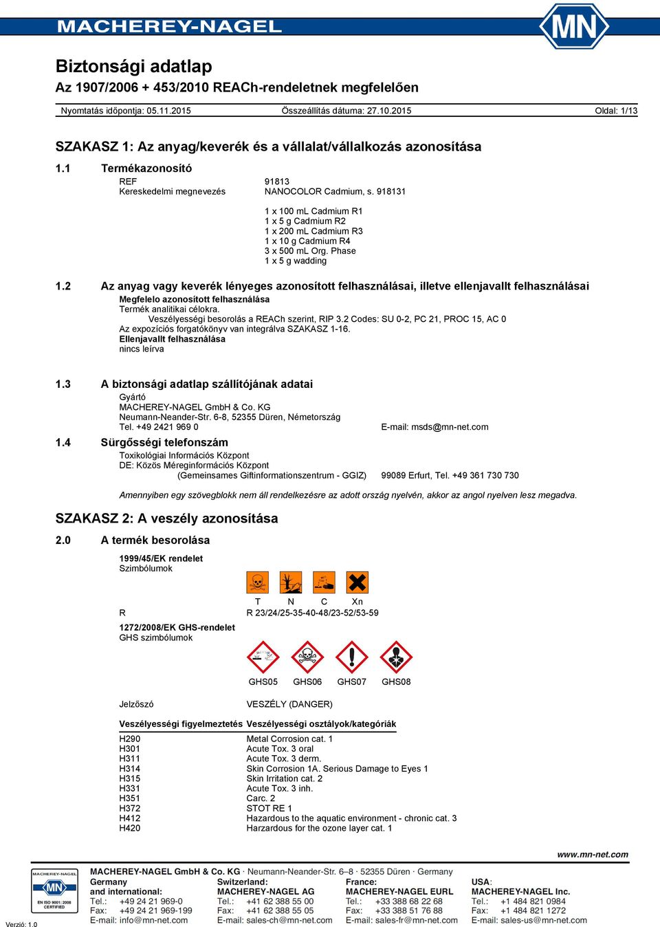 Veszélyességi besorolás a REACh szerint, RIP 3.2 Codes: SU 02, PC 21, PROC 15, AC 0 Az expozíciós forgatókönyv van integrálva SZAKASZ 116. Ellenjavallt felhasználása nincs leírva 1.