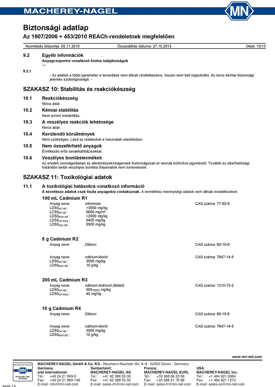 Lásd az utalásokat a használati utasításban. 10.5 Nem összeférhető anyagok Érintkezés erős savakkal/bázisokkal. 10.6 Veszélyes bomlástermékek Az eredeti csomágolásban az alkotórészek/reagensek biztonságosan el vannak különítve egymástól.