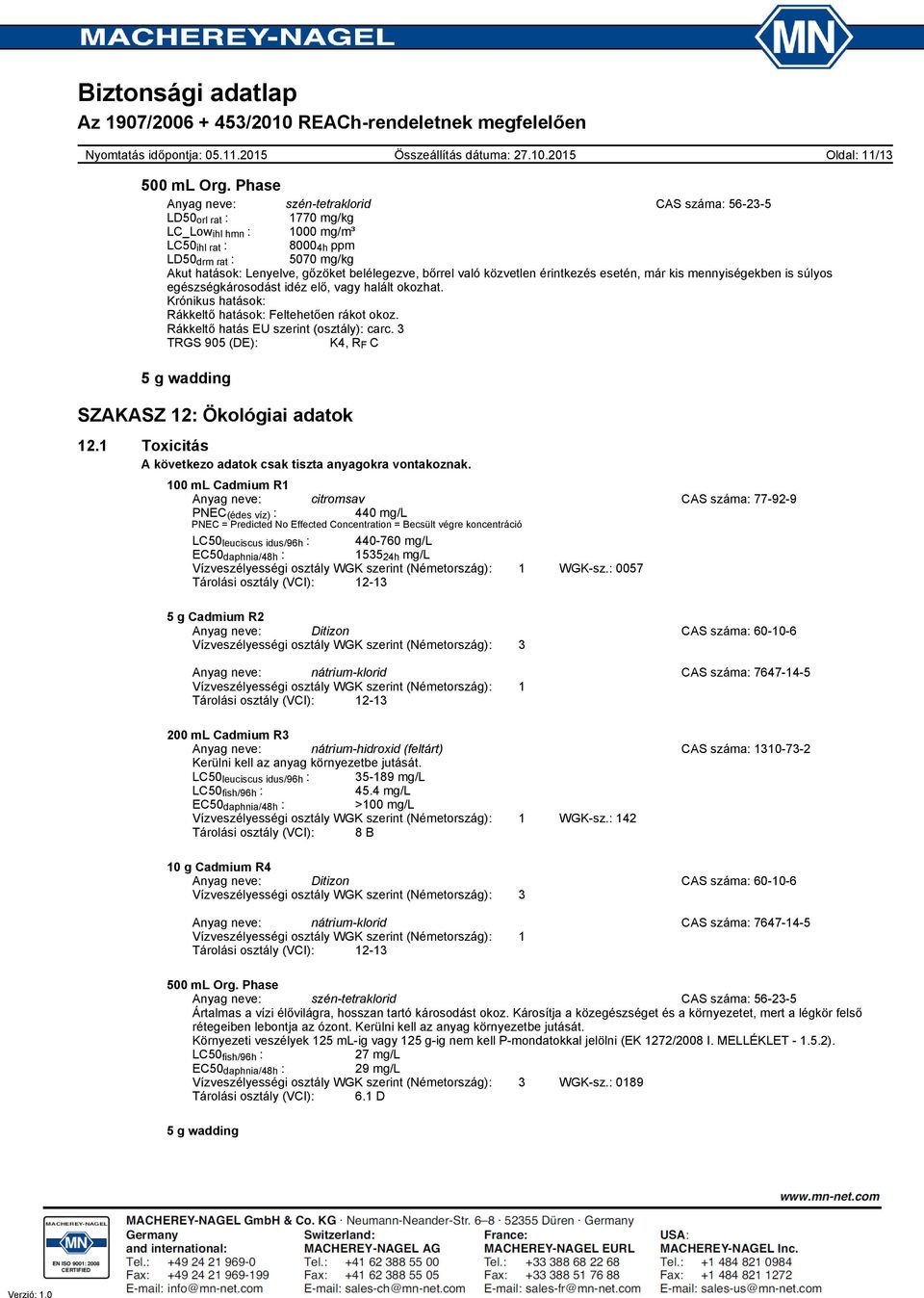Rákkeltő hatás EU szerint (osztály): carc. 3 TRGS 905 (DE): K4, R F C SZAKASZ 12: Ökológiai adatok 12.1 Toxicitás A következo adatok csak tiszta anyagokra vontakoznak.