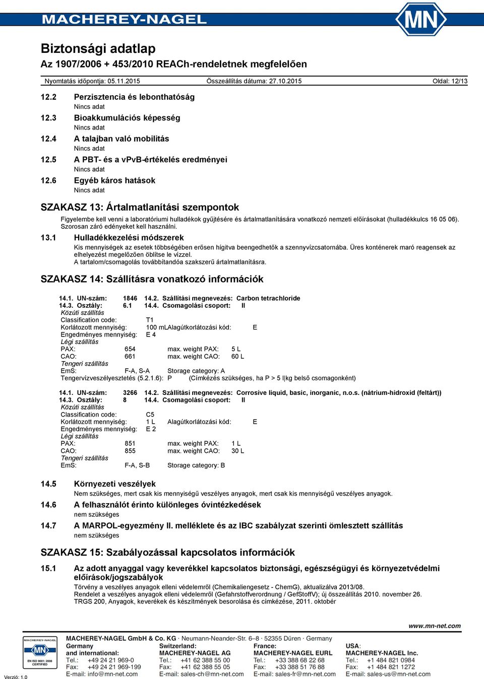 16 05 06). Szorosan záró edényeket kell használni. 13.1 Hulladékkezelési módszerek Kis mennyiségek az esetek többségében erősen hígitva beengedhetők a szennyvízcsatornába.