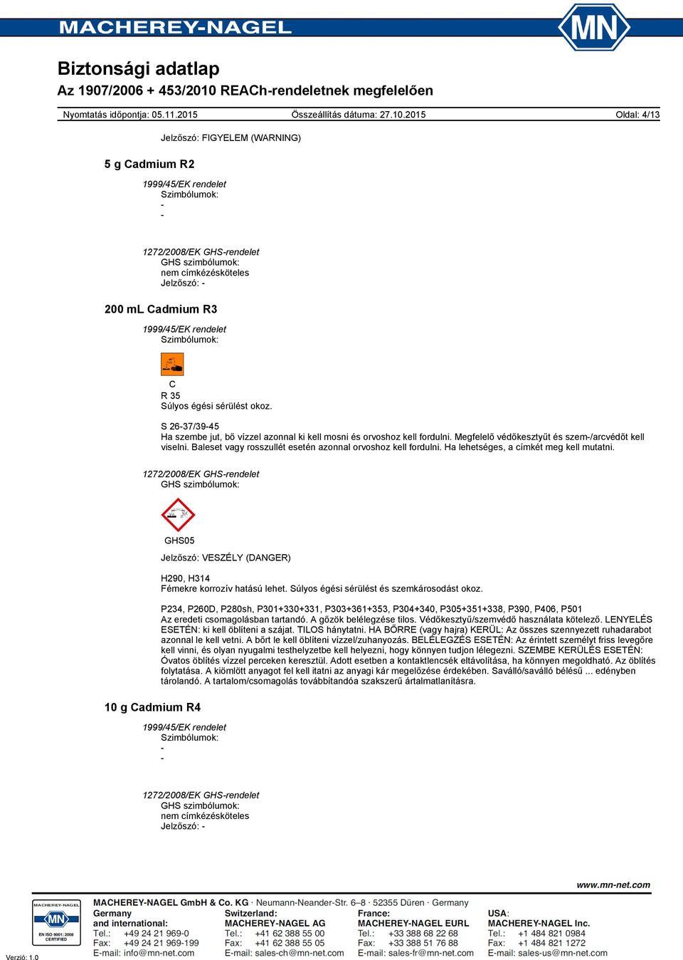 GHS szimbólumok: GHS05 Jelzőszó: VESZÉLY (DANGER) H290, H314 Fémekre korrozív hatású lehet. Súlyos égési sérülést és szemkárosodást okoz.