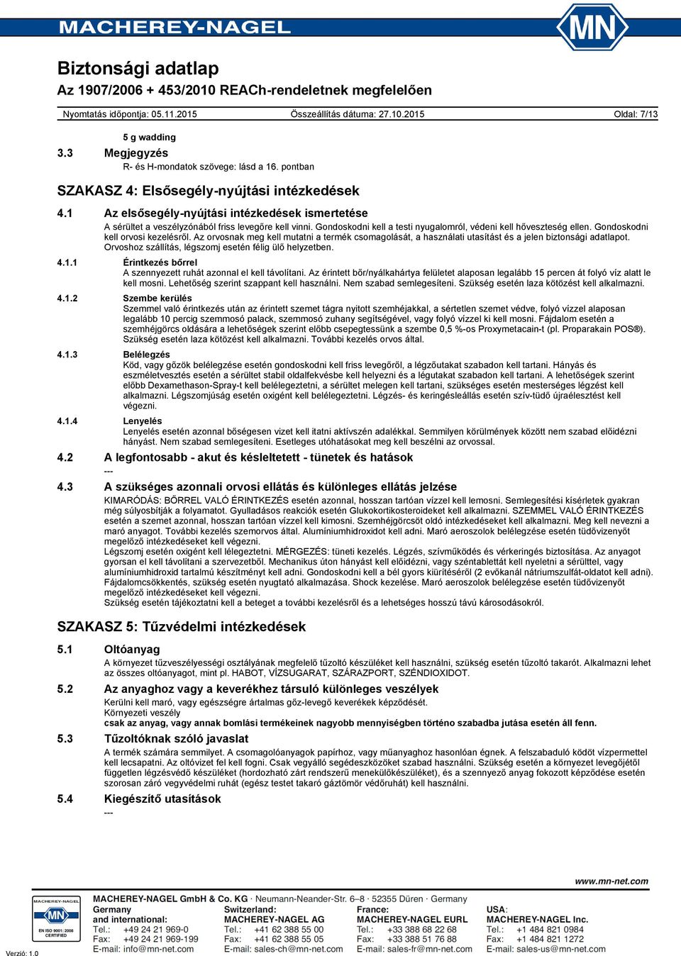Gondoskodni kell orvosi kezelésről. Az orvosnak meg kell mutatni a termék csomagolását, a használati utasítást és a jelen biztonsági adatlapot.