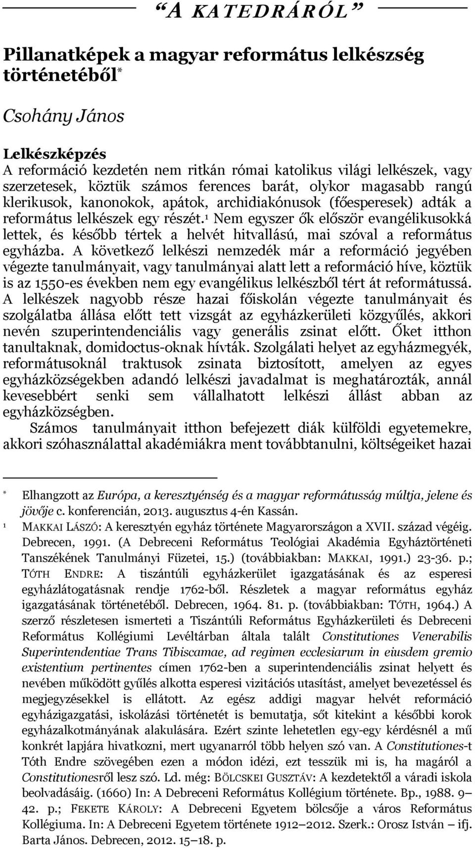 1 Nem egyszer ők először evangélikusokká lettek, és később tértek a helvét hitvallású, mai szóval a református egyházba.