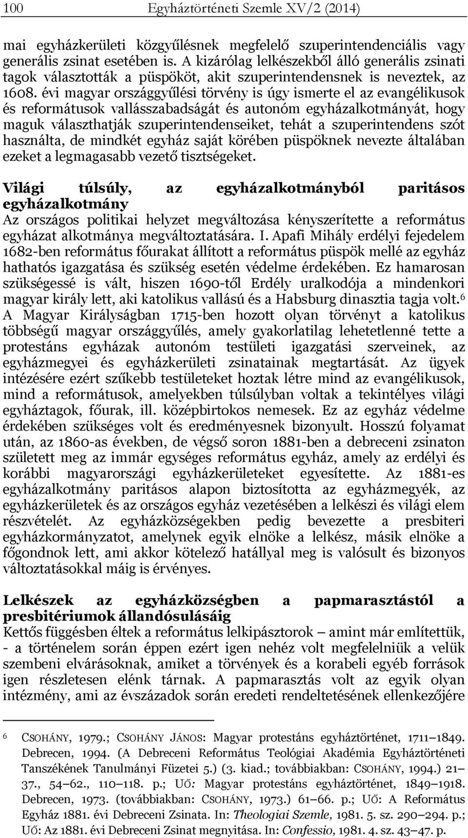 évi magyar országgyűlési törvény is úgy ismerte el az evangélikusok és reformátusok vallásszabadságát és autonóm egyházalkotmányát, hogy maguk választhatják szuperintendenseiket, tehát a