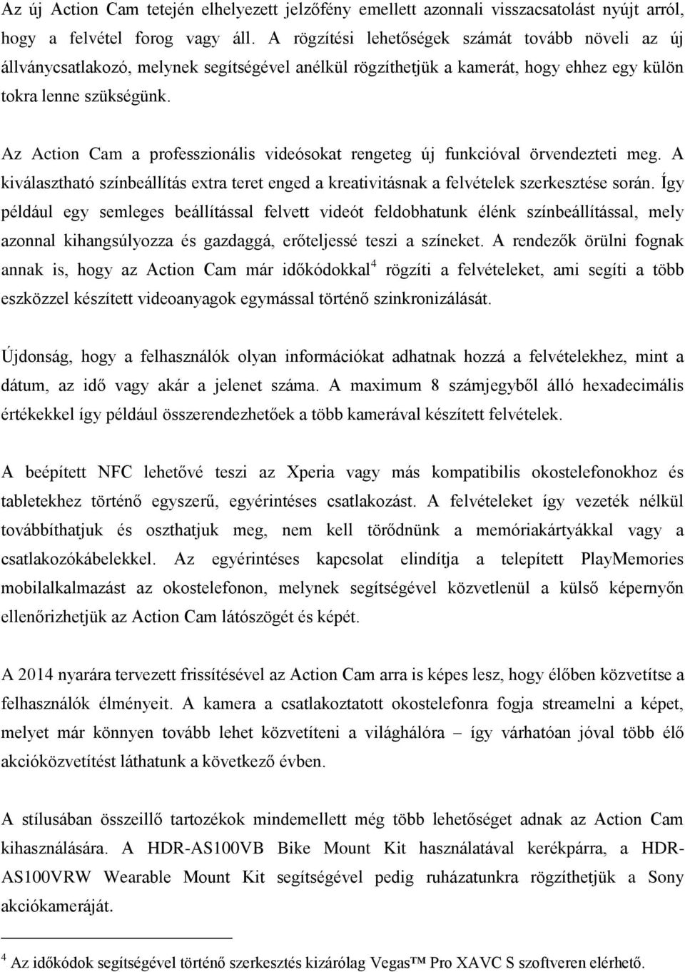 Az Action Cam a professzionális videósokat rengeteg új funkcióval örvendezteti meg. A kiválasztható színbeállítás extra teret enged a kreativitásnak a felvételek szerkesztése során.