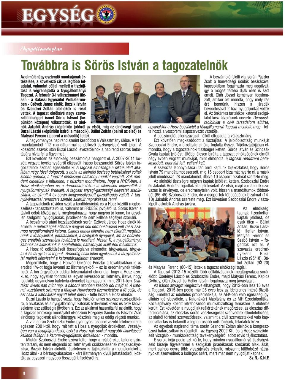 A tagozat elnökévé nagy szavazattöbbséggel ismét Sörös Istvánt (képünkön középen) választották, az alelnök Jakubik András (képünkön jobbról az elsõ), míg az elnökségi tagok Buzai László (képünkön