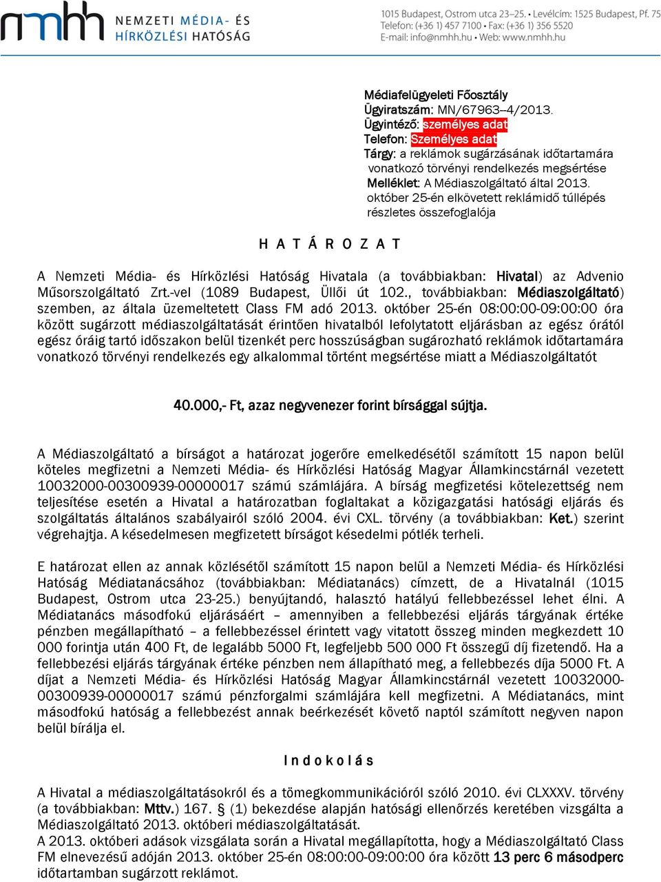 október 25-én elkövetett reklámidő túllépés részletes összefoglalója A Nemzeti Média- és Hírközlési Hatóság Hivatala (a továbbiakban: Hivatal) az Advenio Műsorszolgáltató Zrt.