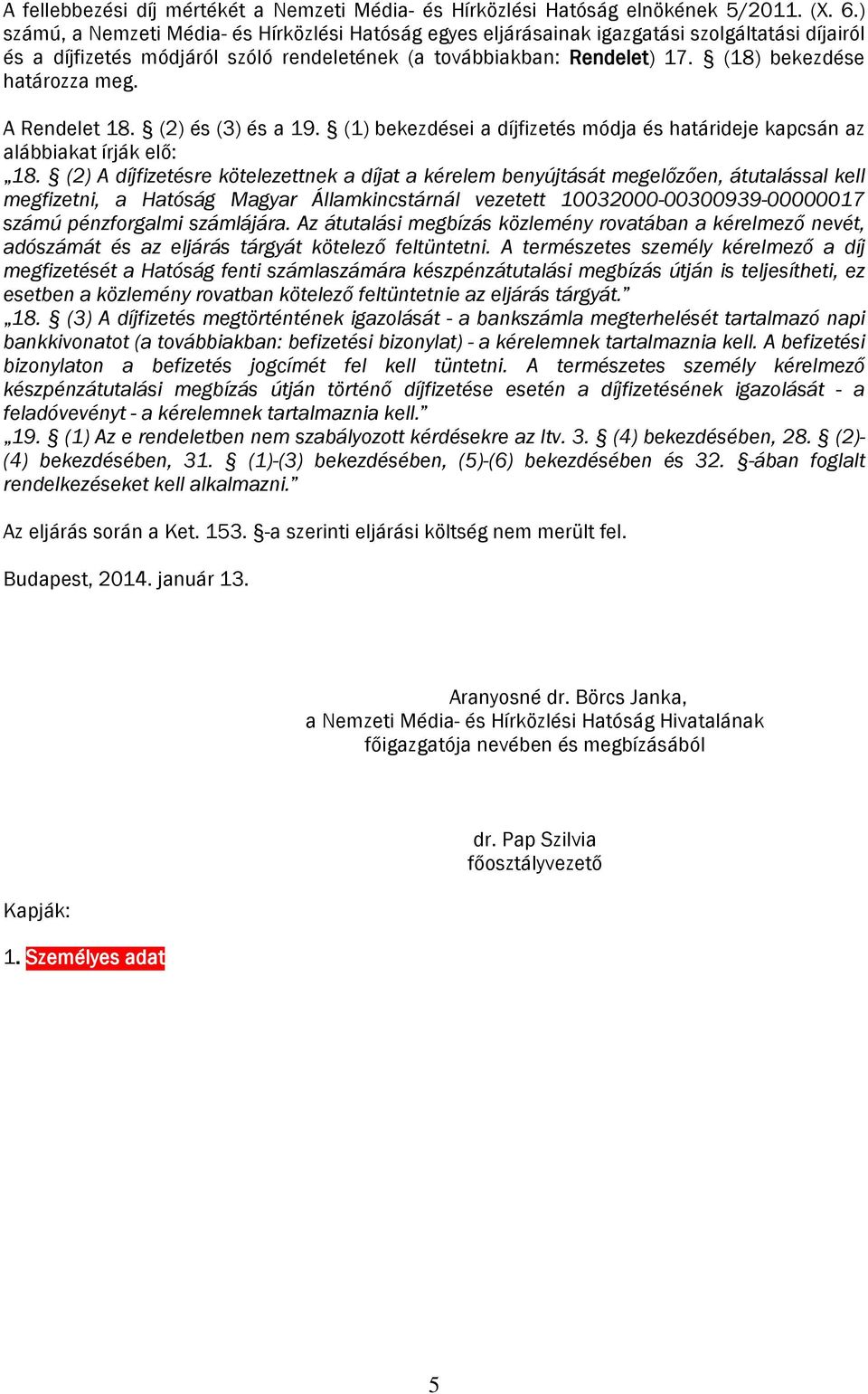 (18) bekezdése határozza meg. A Rendelet 18. (2) és (3) és a 19. (1) bekezdései a díjfizetés módja és határideje kapcsán az alábbiakat írják elő: 18.