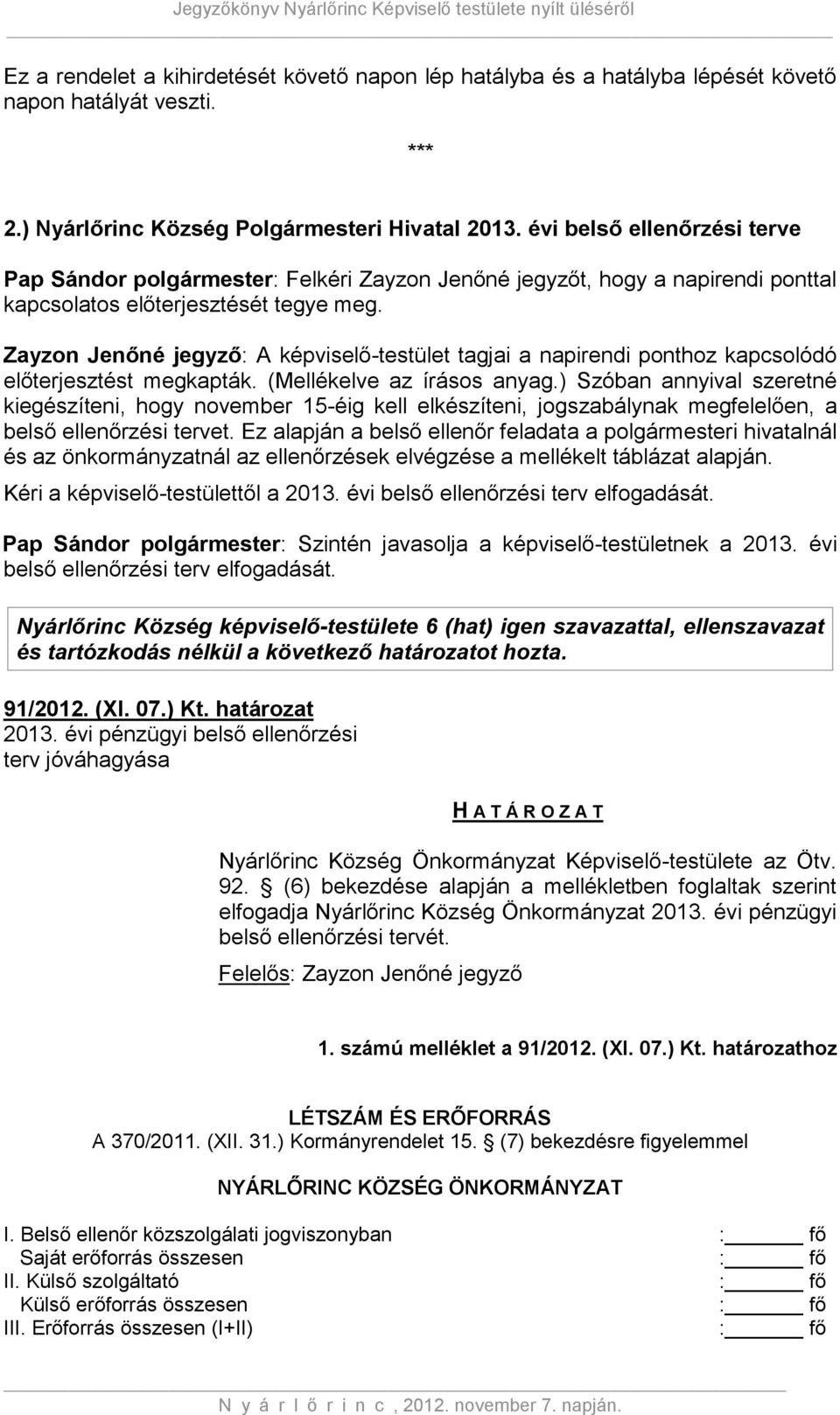 Zayzon Jenőné jegyző: A képviselő-testület tagjai a napirendi ponthoz kapcsolódó előterjesztést megkapták. (Mellékelve az írásos anyag.