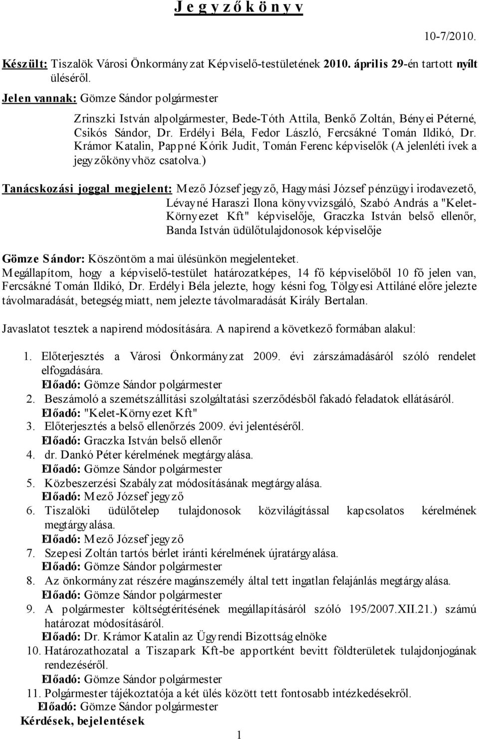 Krámor Katalin, Pappné Kórik Judit, Tomán Ferenc képviselők (A jelenléti ívek a jegyzőkönyvhöz csatolva.