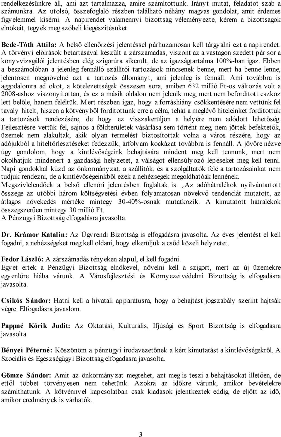 A napirendet valamennyi bizottság véleményezte, kérem a bizottságok elnökeit, tegyék meg szóbeli kiegészítésüket.