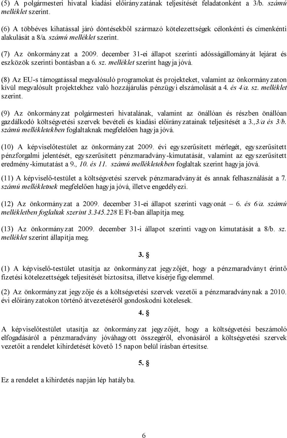 december 31-ei állapot szerinti adósságállományát lejárat és eszközök szerinti bontásban a 6. sz. melléklet szerint hagyja jóvá.